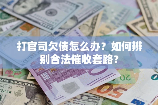 北京打官司欠债怎么办？如何辨别合法催收套路？