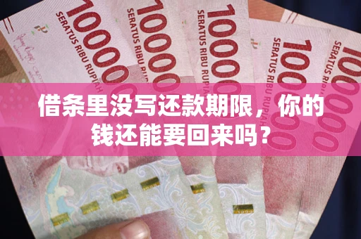 北京借条里没写还款期限，你的钱还能要回来吗？