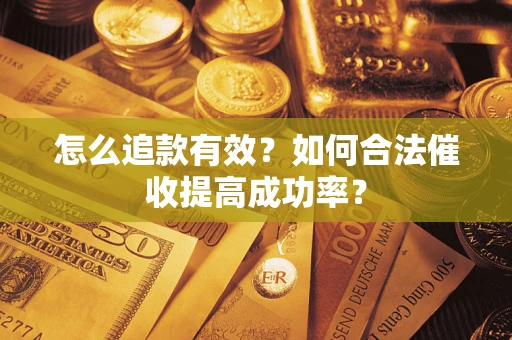 北京怎么追款有效？如何合法催收提高成功率？