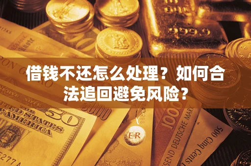 北京借钱不还怎么处理？如何合法追回避免风险？