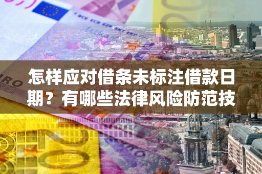 北京怎样应对借条未标注借款日期？有哪些法律风险防范技巧？