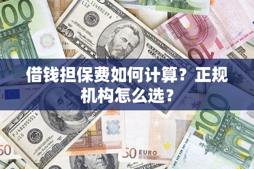 北京借钱担保费如何计算？正规机构怎么选？