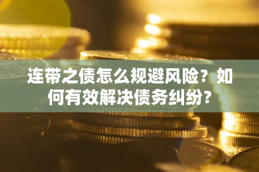 北京连带之债怎么规避风险？如何有效解决债务纠纷？