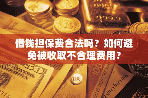 北京借钱担保费合法吗？如何避免被收取不合理费用？