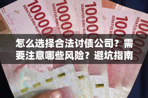 北京怎么选择合法讨债公司？需要注意哪些风险？避坑指南来了！