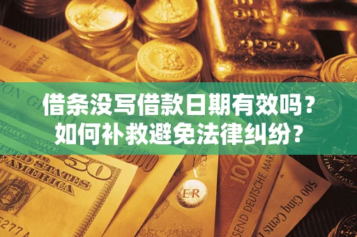 北京借条没写借款日期有效吗？如何补救避免法律纠纷？