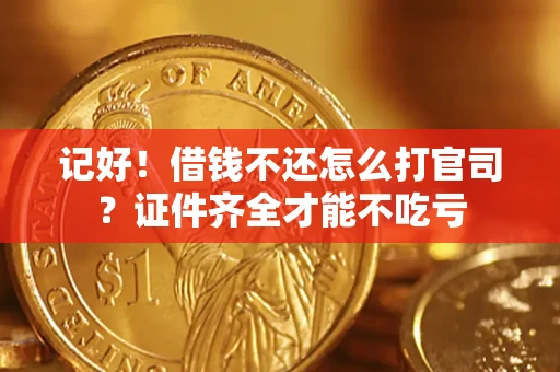 北京记好！借钱不还怎么打官司？证件齐全才能不吃亏