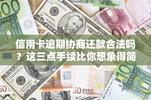 北京信用卡逾期协商还款合法吗？这三点手续比你想象得简单