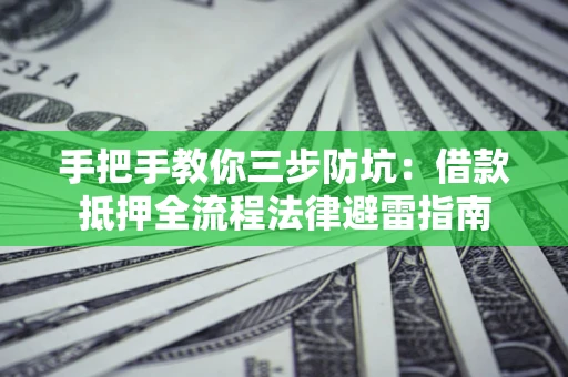 北京手把手教你三步防坑：借款抵押全流程法律避雷指南