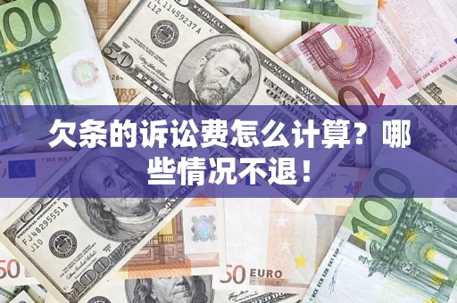 北京欠条的诉讼费怎么计算?哪些情况不退! 北京欠条的诉讼费怎么计算?哪些情况不退!