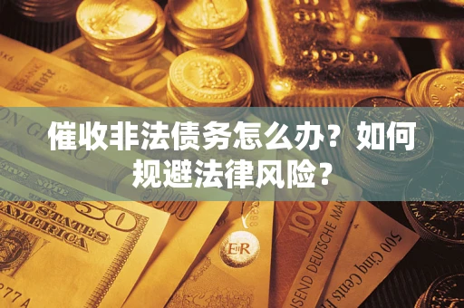 北京催收非法债务怎么办？如何规避法律风险？
