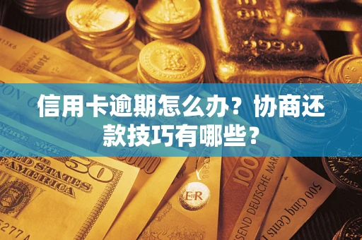 北京信用卡逾期怎么办？协商还款技巧有哪些？
