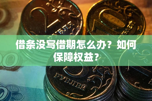 北京借条没写借期怎么办？如何保障权益？