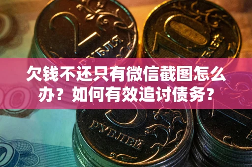 北京欠钱不还只有微信截图怎么办？如何有效追讨债务？