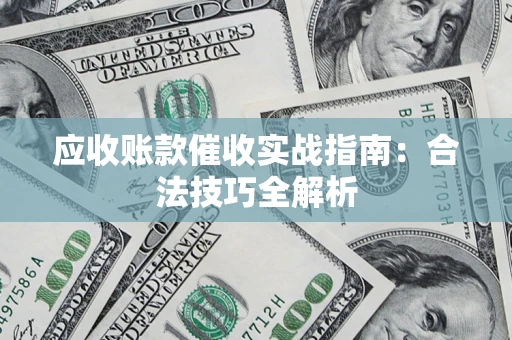 北京应收账款催收实战指南：合法技巧全解析