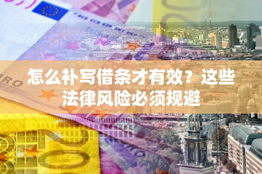 北京怎么补写借条才有效？这些法律风险必须规避