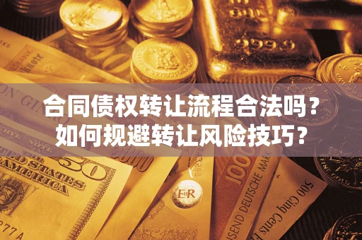 北京合同债权转让流程合法吗？如何规避转让风险技巧？