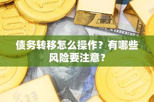 北京债务转移怎么操作？有哪些风险要注意？
