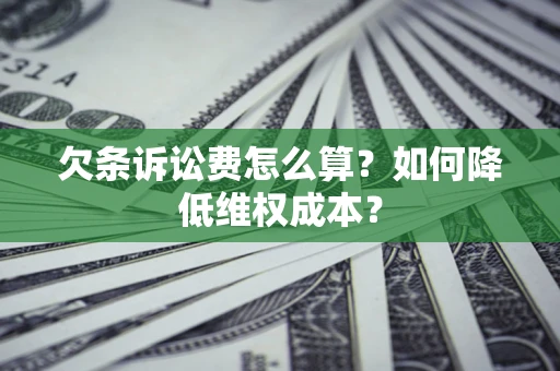 北京欠条诉讼费怎么算？如何降低维权成本？