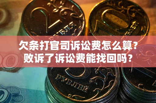 北京欠条打官司诉讼费怎么算？败诉了诉讼费能找回吗？