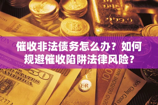 北京催收非法债务怎么办？如何规避催收陷阱法律风险？