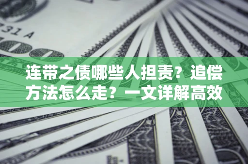 北京连带之债哪些人担责？追偿方法怎么走？一文详解高效维权流程