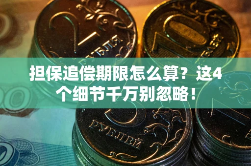 北京担保追偿期限怎么算?这4个细节千万别忽略! 北京担保追偿期限怎么算?这4个细节千万别忽略!