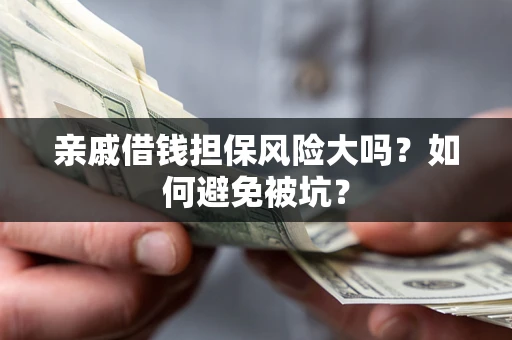 北京亲戚借钱担保风险大吗？如何避免被坑？