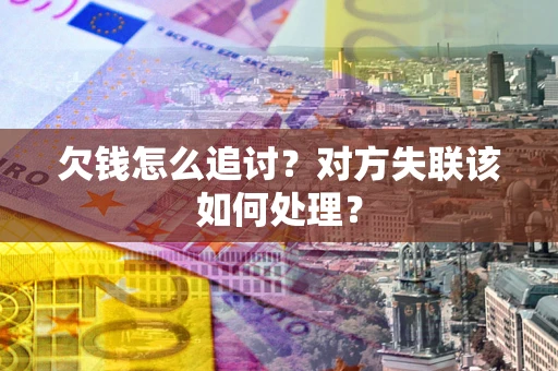 北京欠钱怎么追讨？对方失联该如何处理？
