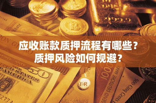 北京应收账款质押流程有哪些？质押风险如何规避？