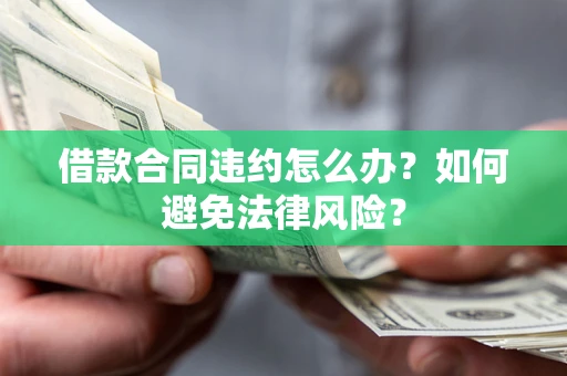 北京借款合同违约怎么办？如何避免法律风险？