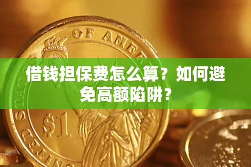 北京借钱担保费怎么算？如何避免高额陷阱？
