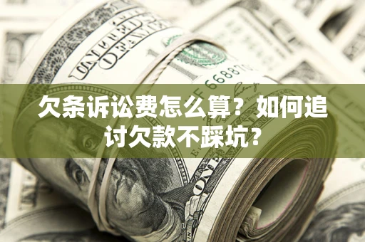 北京欠条诉讼费怎么算？如何追讨欠款不踩坑？