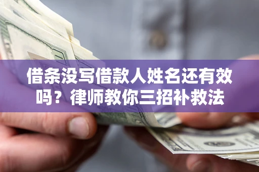 北京借条没写借款人姓名还有效吗？律师教你三招补救法