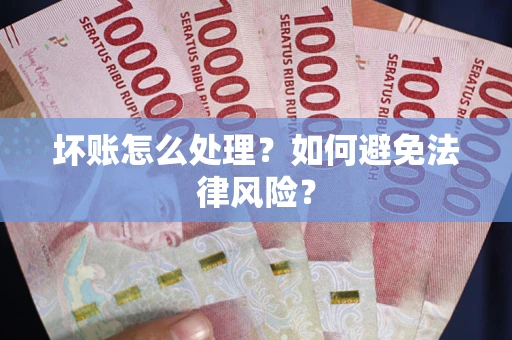 北京坏账怎么处理？如何避免法律风险？