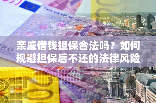 北京亲戚借钱担保合法吗？如何规避担保后不还的法律风险？