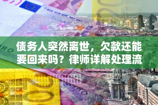 北京债务人突然离世，欠款还能要回来吗？律师详解处理流程