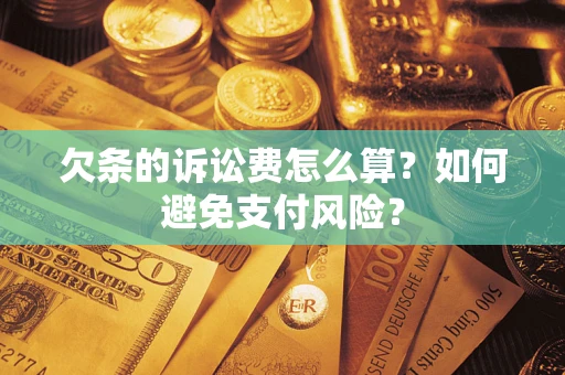 北京欠条的诉讼费怎么算？如何避免支付风险？
