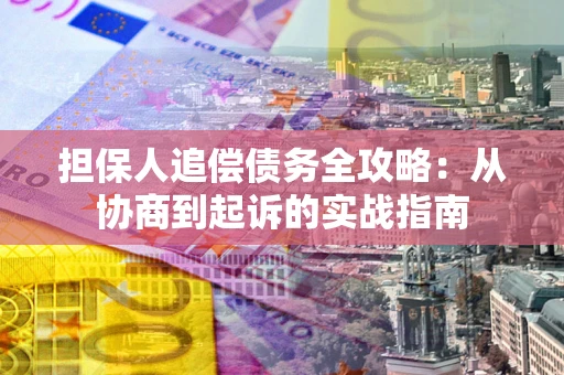 北京担保人追偿债务全攻略:从协商到起诉的实战指南 北京担保人追偿债务全攻略:从协商到起诉的实战指南