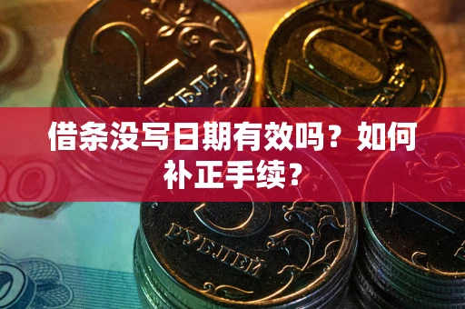 北京借条没写日期有效吗？如何补正手续？