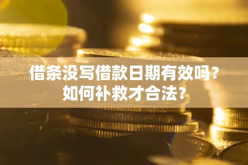 北京借条没写借款日期有效吗？如何补救才合法？